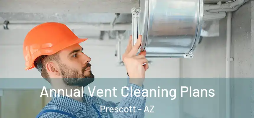  Annual Vent Cleaning Plans Prescott - AZ