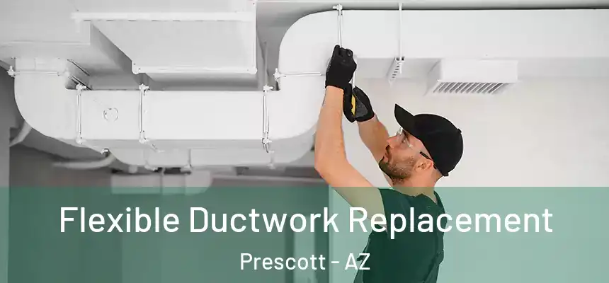  Flexible Ductwork Replacement Prescott - AZ