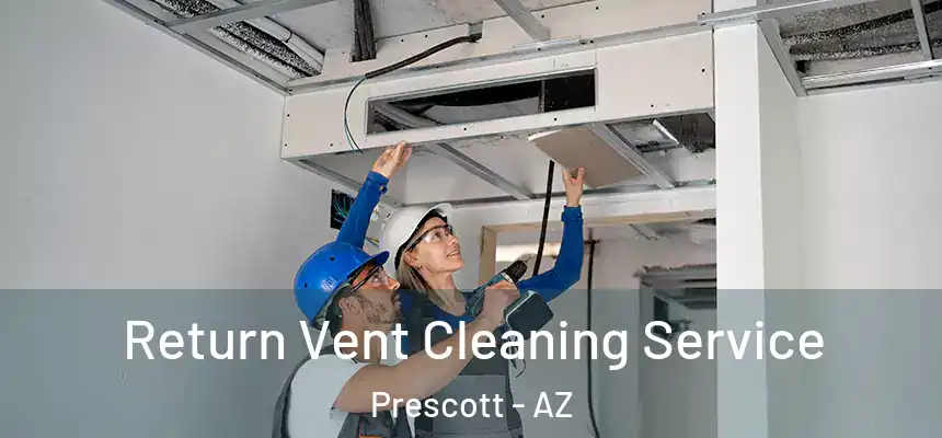Return Vent Cleaning Service Prescott - AZ