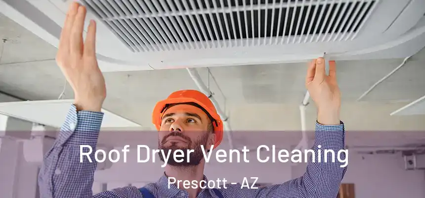 Roof Dryer Vent Cleaning Prescott - AZ